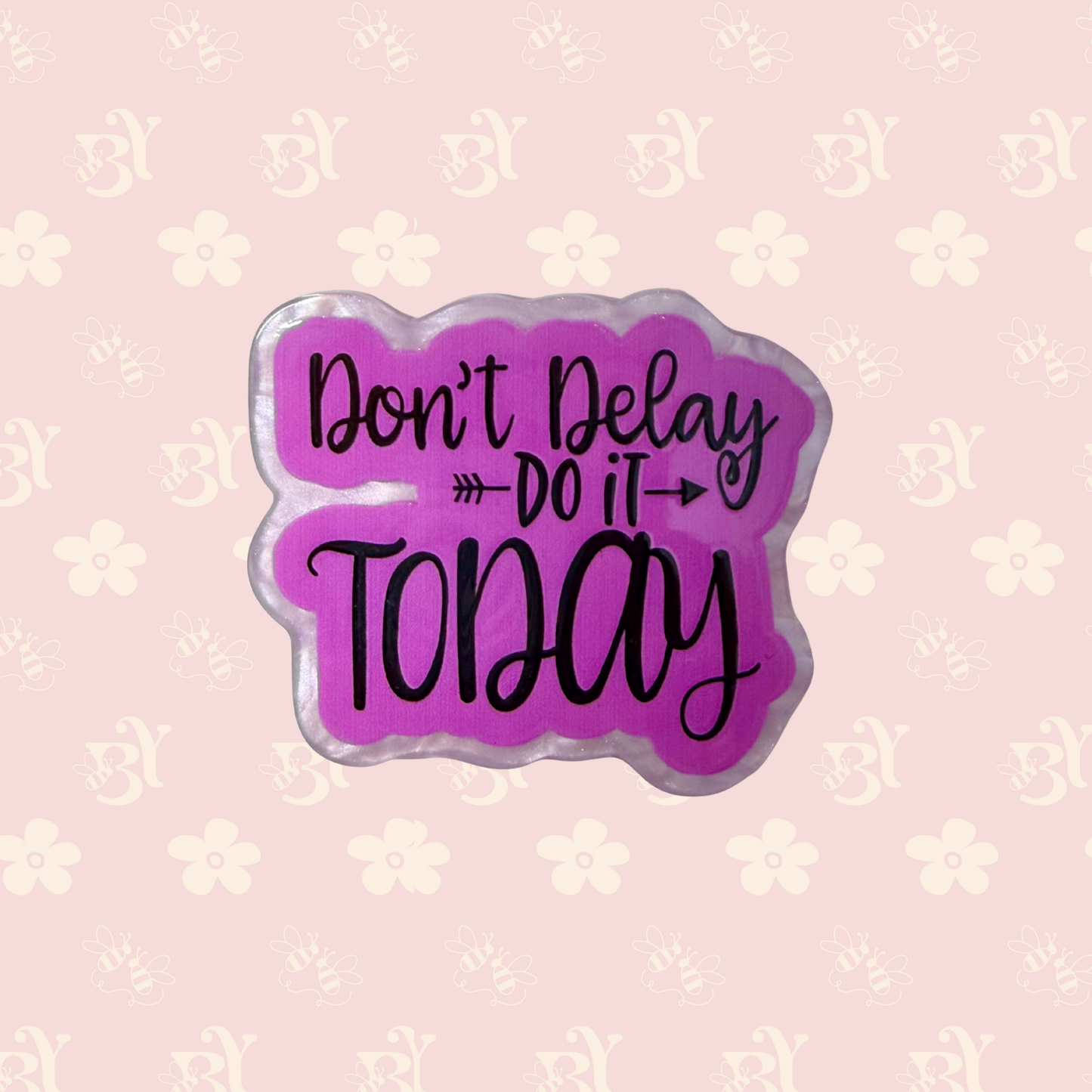 Don’t delay do it Today