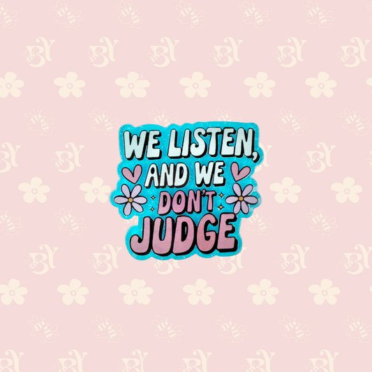 We listen and we don't judge